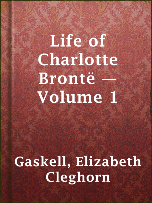 Title details for Life of Charlotte Brontë — Volume 1 by Elizabeth Cleghorn Gaskell - Available